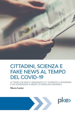 Cittadini scienza e fake news al tempo del Covid-19 Le “KOSE CHE NON CI DIKONOO!!1!!1!” durante la pandemia e un sondaggio ai Medici di Medicina Generale【電子書籍】[ Marta Latini…