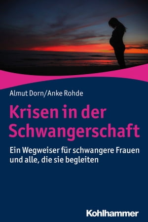 Krisen in der Schwangerschaft Ein Wegweiser f?r schwangere Frauen und alle, die sie begleiten