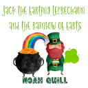 Jack the Farting Leprechaun and The Rainbow of Farts A St. Patrick’s Day Themed Children Story Book with Watercolor Illustrations. A Fun Way to Teach Kids About Colors and Days of the Week During the Irish Celebration.【電子書籍】 Noah Quill