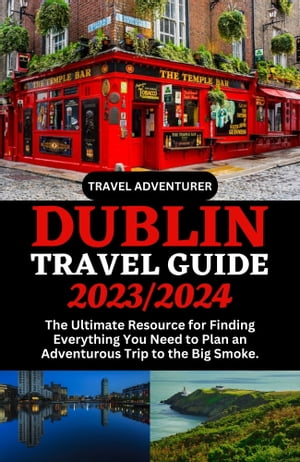 DUBLIN TRAVEL GUIDE 2023/2024 The Ultimate Resource for Finding Everything You Need to Plan an Adventurous Trip to the Big Smoke.【電子書籍】[ TRAVEL ADVENTURER ]