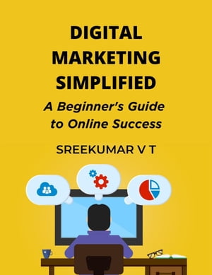 Digital Marketing Simplified: A Beginner's Guide to Online Success