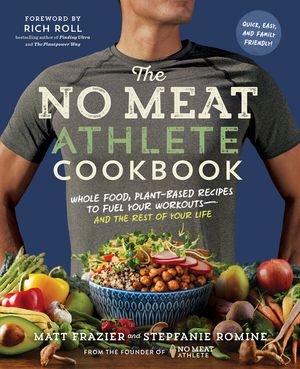 The No Meat Athlete Cookbook: Whole Food, Plant-Based Recipes to Fuel Your Workouts - and the Rest of Your Life【電子書籍】 Matt Frazier