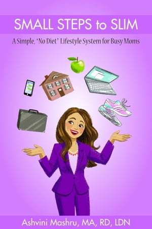 Small Steps To Slim: A Simple, "No Diet" Lifestyle System for Busy Moms