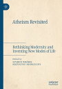 Atheism Revisited Rethinking Modernity and Inventing New Modes of Life【電子書籍】(3)
