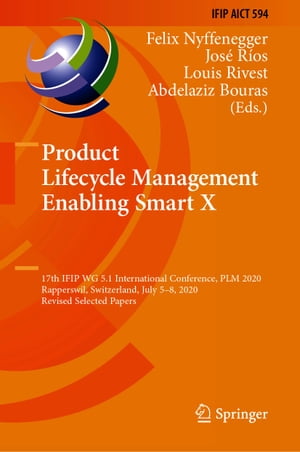 Product Lifecycle Management Enabling Smart X 17th IFIP WG 5.1 International Conference, PLM 2020, Rapperswil, Switzerland, July 5 8, 2020, Revised Selected Papers【電子書籍】