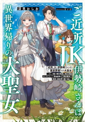 ご近所JK伊勢崎さんは異世界帰りの大聖女　〜そして俺は彼女専用の魔力供給おじさんとして、突如目覚めた時空魔法で地球と異世界を駆け巡る〜【電子特別版】