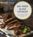 No-Prep Slow Cooker Easy, Few-Ingredient Meals Without the Browning, Sauteing or Pre-Baking【電子書籍】 Chrissy Taylor