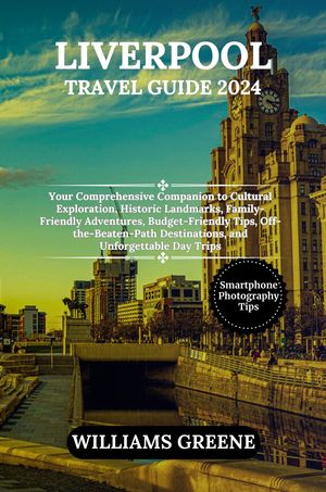 LIVERPOOL TRAVEL GUIDE 2024