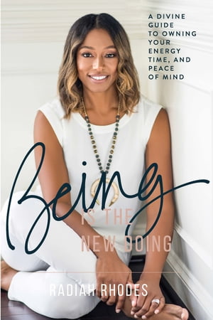 Being is the New Doing: A Divine Guide to Owning your Energy, Time, and Peace of Mind【電子書籍】 Radiah Rhodes