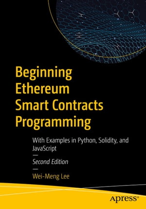 Beginning Ethereum Smart Contracts Programming With Examples in Python, Solidity, and JavaScript【電子書籍】 Wei-Meng Lee