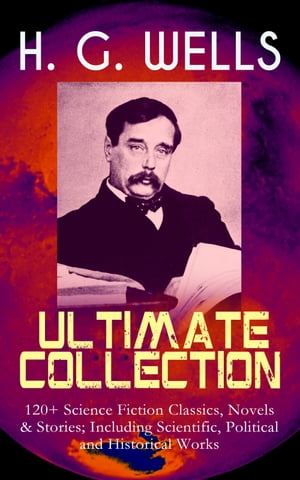 TORMORE H. G. WELLS Ultimate Collection: 120+ Science Fiction Classics, Novels