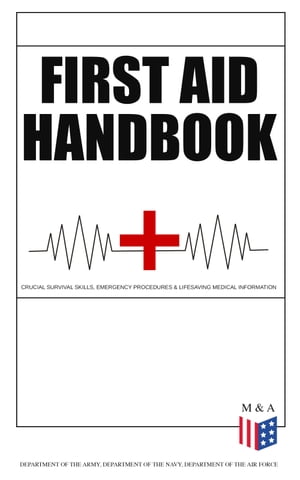 First Aid Handbook - Crucial Survival Skills, Emergency Procedures & Lifesaving Medical Information Learn the Fundamental Measures for Providing Help to the Injured - With Clear Explanations & 100+ Instructive Images【電子書籍】