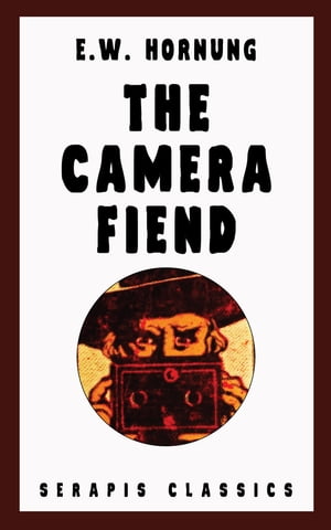 The Camera Fiend (Serapis Classics)【電子書籍】[ E. W. Hornung ]