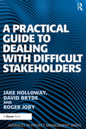 A Practical Guide to Dealing with Difficult Stakeholders