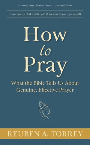 How to Pray:What the Bible Tells Us About Genuine, Effective Prayer