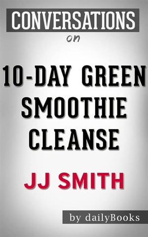 10-Day Green Smoothie Cleanse: by JJ Smith | Conversation Starters???????【電子書籍】[ dailyBook..