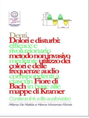 Denti - Dolori e disturbi: rivoluzionario ed efficace metodo non invasivo mediante l'utilizzo dei colori e delle frequenze corrispondenti a ciascun Fiore di Bach in base alle mappe di Kramer.