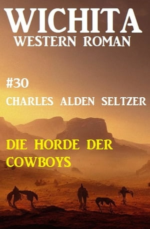 Die Horde der Cowboys: Wichita Western Roman 30【電子書籍】[ Charles Alden Seltzer ]