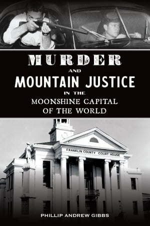 Murder and Mountain Justice in the Moonshine Capital of the World【電子書籍】 Phillip Andrew Gibbs