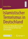 Islamistischer Terrorismus in Deutschland Analyse der T?terprofile deutscher Syrienr?ckkehrer auf Basis von Gerichtsakten