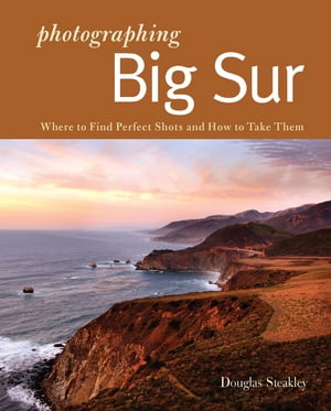 Photographing Big Sur: Where to Find Perfect Shots and How to Take Them (The Photographer's Guide)