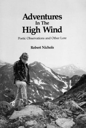 Adventures in the High Wind (E-Edition 2013) Poetic Observations and Other Lore【電子書籍】[ Robert Nichols ]