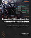 Procedural 3D Modeling Using Geometry Nodes in Blender Discover the professional usage of geometry nodes and develop a creative approach to a node-based workflow【電子書籍】[ Siemen Lens ]