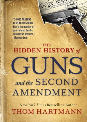 The Hidden History of Guns and the Second Amendment How to Talk about Race, Religion, Politics, and Other Polarizing Topics【電子書籍】 Thom Hartmann