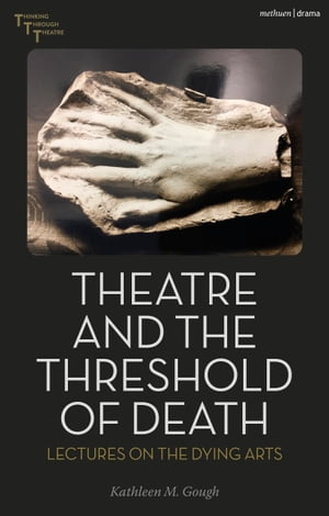 楽天楽天Kobo電子書籍ストアTheatre and the Threshold of Death Lectures on the Dying Arts【電子書籍】[ Kathleen Gough ]