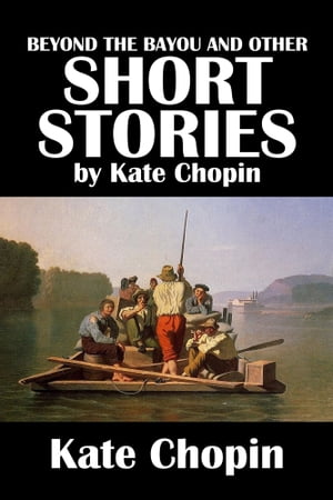 Beyond the Bayou and Other Short Stories by Kate Chopin