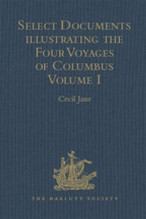 Select Documents illustrating the Four Voyages of Columbus Including those contained in R. H. Major's Select Letters of Christopher Columbus. Volumes I-II