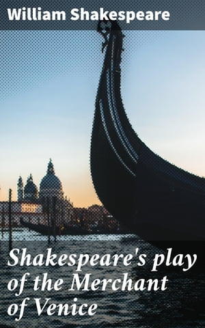 Shakespeare's play of the Merchant of Venice Arranged for Representation at the Princess's Theatre, with Historical and Explanatory Notes by Charles Kean, F.S.A