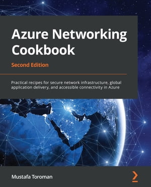 Azure Networking Cookbook Practical recipes for secure network infrastructure, global application delivery, and accessible connectivity in Azure, 2nd Edition