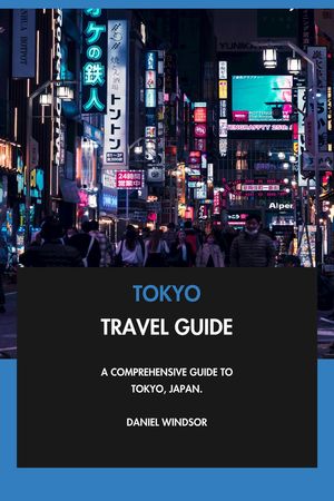 Tokyo Travel Guide: A Comprehensive Guide to Tokyo, Japan.【電子書籍】[ Daniel Windsor ]