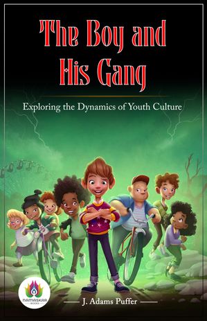 The Boy and His Gang: J. Adams Puffer's Tale of Friendship and AdventureŻҽҡ[ J. Adams Puffer ]