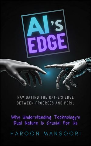 AI's Edge Navigating the Knife's Edge Between Progress and Peril【電子書籍】[ Haroon Mansoori ]
