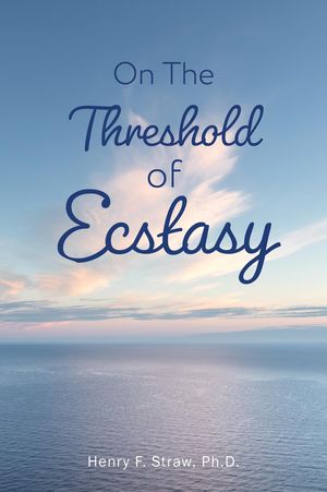 On the Threshold of Ecstasy【電子書籍】[ Henry F. Straw Ph.D. ]