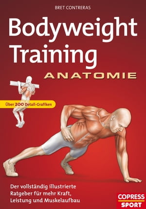 Bodyweight Training Anatomie Der vollst?ndig illustrierte Ratgeber fur mehr Kraft, Leistung und Muskelaufbau