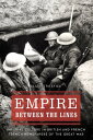 Empire between the Lines Imperial Culture in British and French Trench Newspapers of the Great War【電子書籍】 Elizabeth Stice