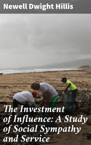 The Investment of Influence: A Study of Social Sympathy and Service【電子書籍】[ Newell Dwight Hillis ]
