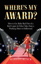 Where's My Award? How to Get Baby Barf out of a Red Carpet & Other Tales from a ...