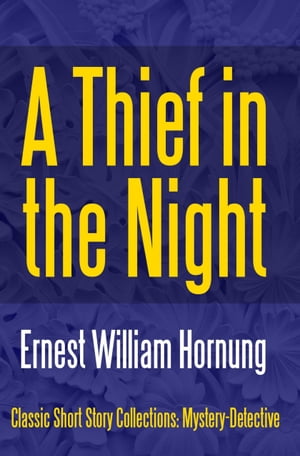 A Thief in the Night【電子書籍】[ Ernest William Hornung ]