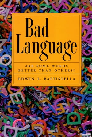 Bad LanguageAre Some Words Better Than Others?【電子書籍】[ Edwin Battistella ]