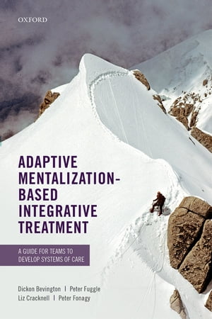 Adaptive Mentalization-Based Integrative Treatment A Guide for Teams to Develop Systems of Care【電子書籍】 Dickon Bevington