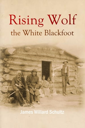 Rising Wolf, the White BlackfootŻҽҡ[ James Willard Schultz ]