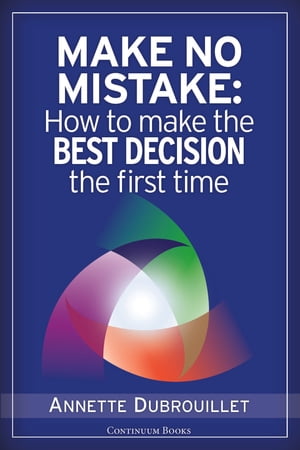 Make No Mistake: How to Make the Best Decision the First Time【電子書籍】 Annette Dubrouillet