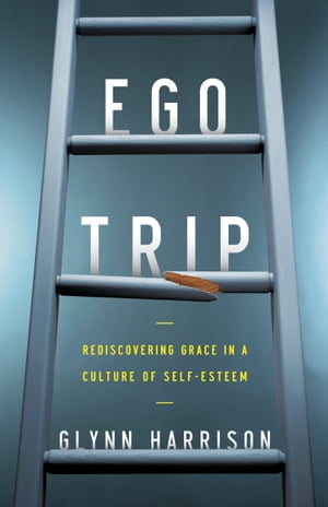 Ego Trip Rediscovering Grace in a Culture of Self-Esteem【電子書籍】[ Glynn Harrison ]
