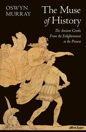 The Muse of History The Ancient Greeks from the Enlightenment to the PresentŻҽ...