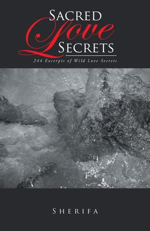 Sacred Love Secrets 244 Excerpts of Wild Love SecretsŻҽҡ[ Sherifa ]