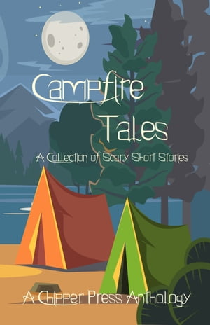 Campfire Tales: A Collection of Scary Short Stories【電子書籍】[ Chipper Press ]